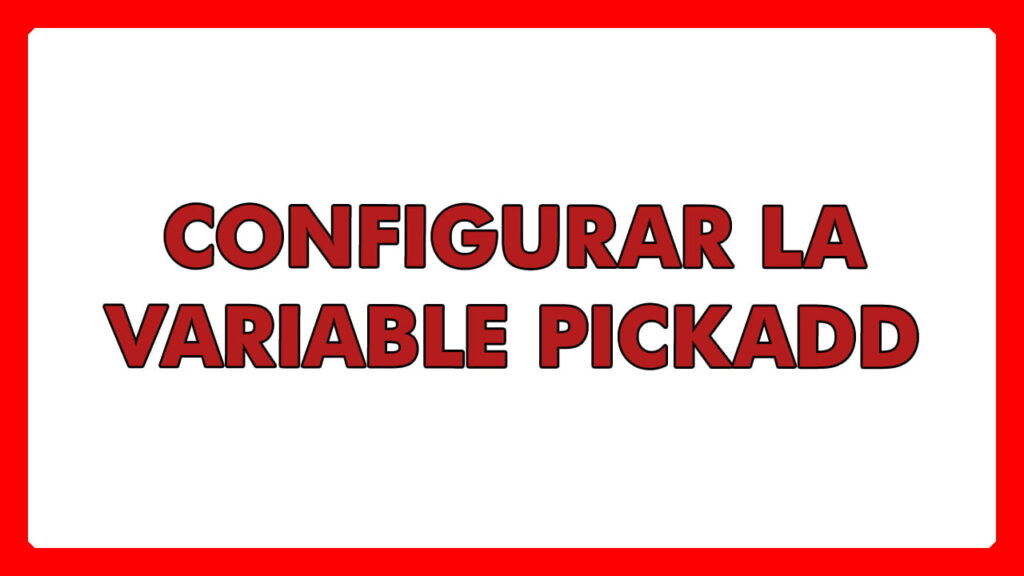 VARIABLE DE SISTEMA PICKADD EN AUTOCAD