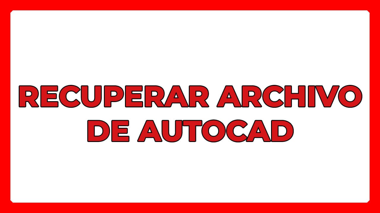 Cómo recuperar archivo de AutoCAD
